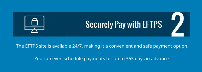 Securely pay the IRS with EFTPS, which is available 24/7.