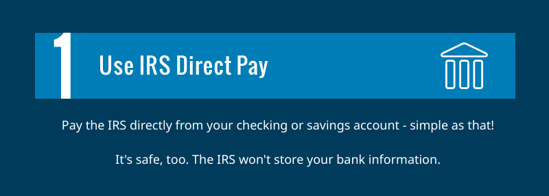 Use IRS Direct Pay to pay directly from your checking or savings account.